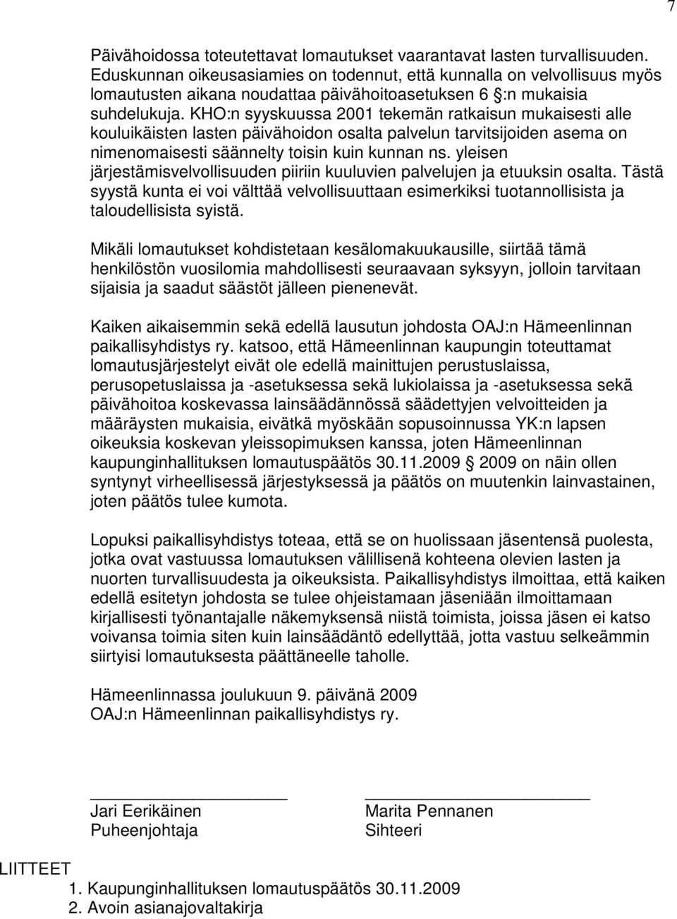 KHO:n syyskuussa 2001 tekemän ratkaisun mukaisesti alle kouluikäisten lasten päivähoidon osalta palvelun tarvitsijoiden asema on nimenomaisesti säännelty toisin kuin kunnan ns.