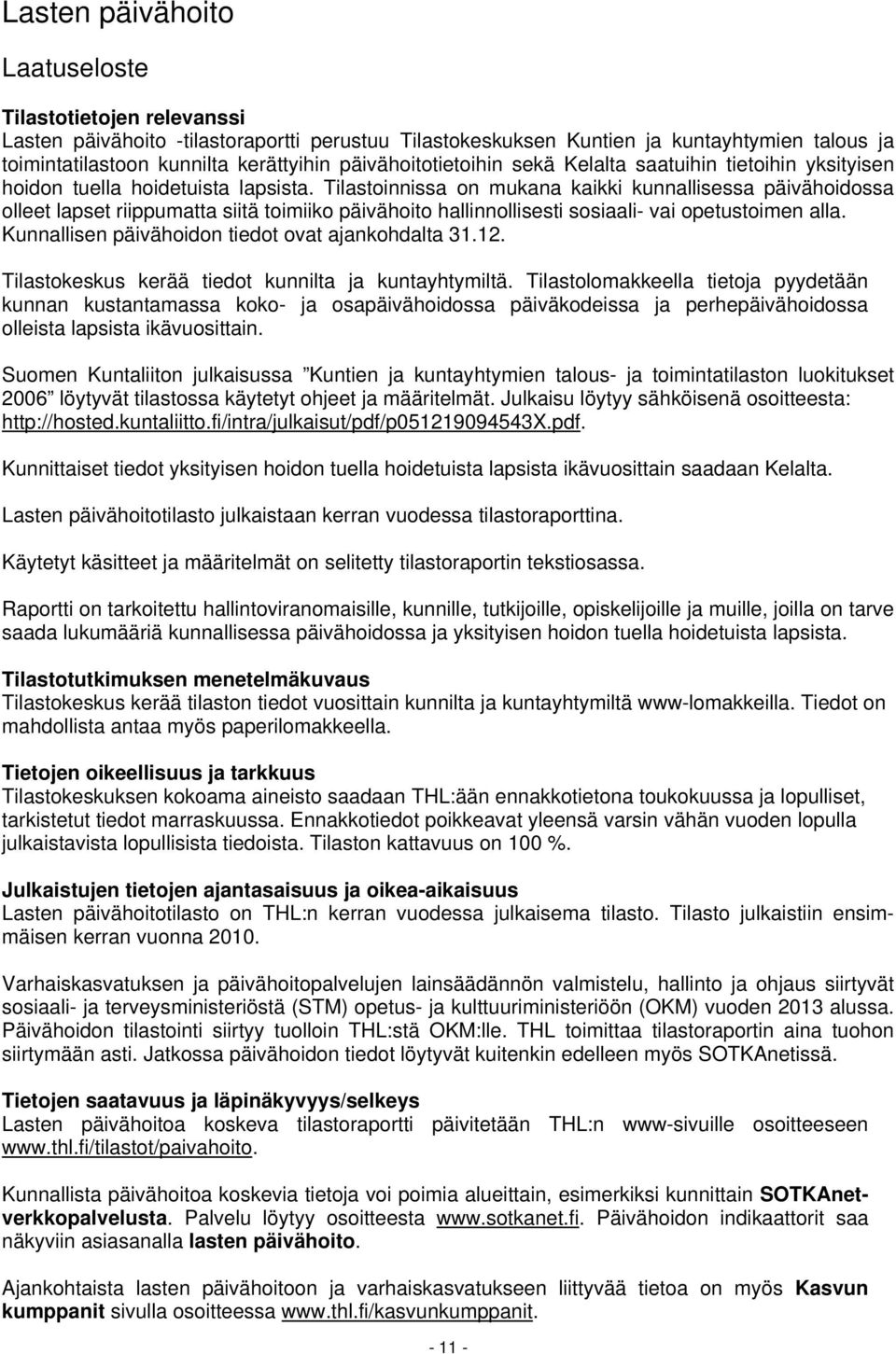 Tilastoinnissa on mukana kaikki kunnallisessa päivähoidossa olleet lapset riippumatta siitä toimiiko päivähoito hallinnollisesti sosiaali- vai opetustoimen alla.