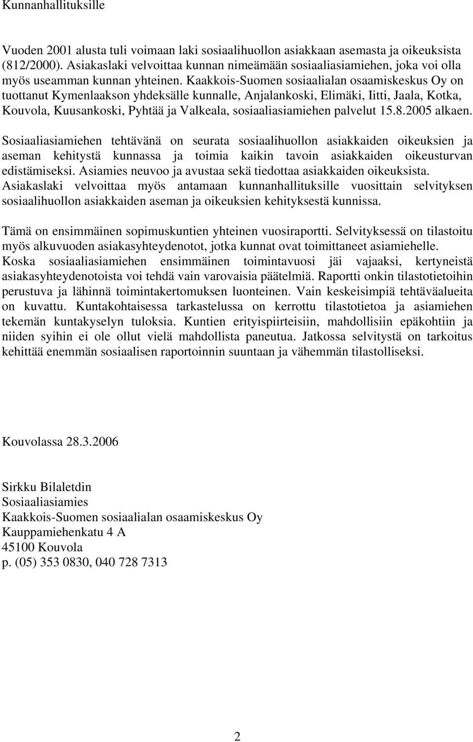 Kaakkois-Suomen sosiaalialan osaamiskeskus Oy on tuottanut Kymenlaakson yhdeksälle kunnalle, Anjalankoski, Elimäki, Iitti, Jaala, Kotka, Kouvola, Kuusankoski, Pyhtää ja Valkeala, sosiaaliasiamiehen