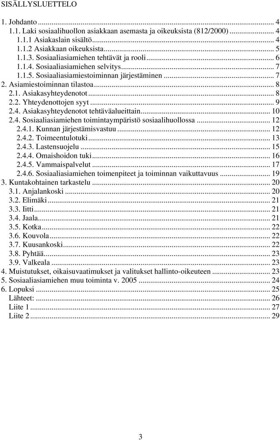 .. 9 2.4. Asiakasyhteydenotot tehtäväalueittain... 10 2.4. Sosiaaliasiamiehen toimintaympäristö sosiaalihuollossa... 12 2.4.1. Kunnan järjestämisvastuu... 12 2.4.2. Toimeentulotuki... 13 