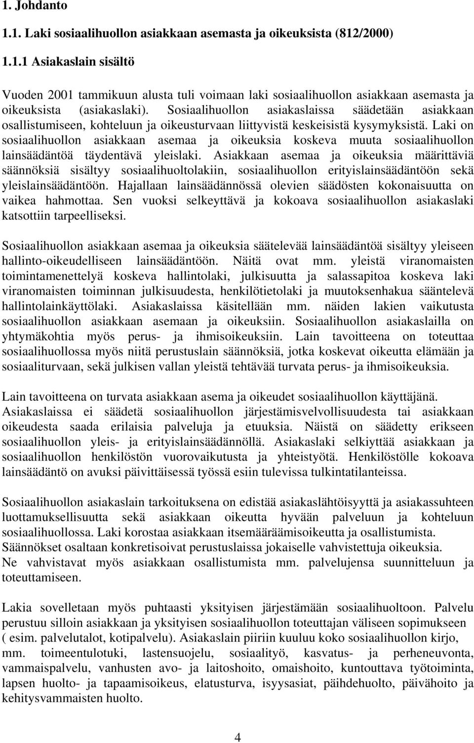 Laki on sosiaalihuollon asiakkaan asemaa ja oikeuksia koskeva muuta sosiaalihuollon lainsäädäntöä täydentävä yleislaki.