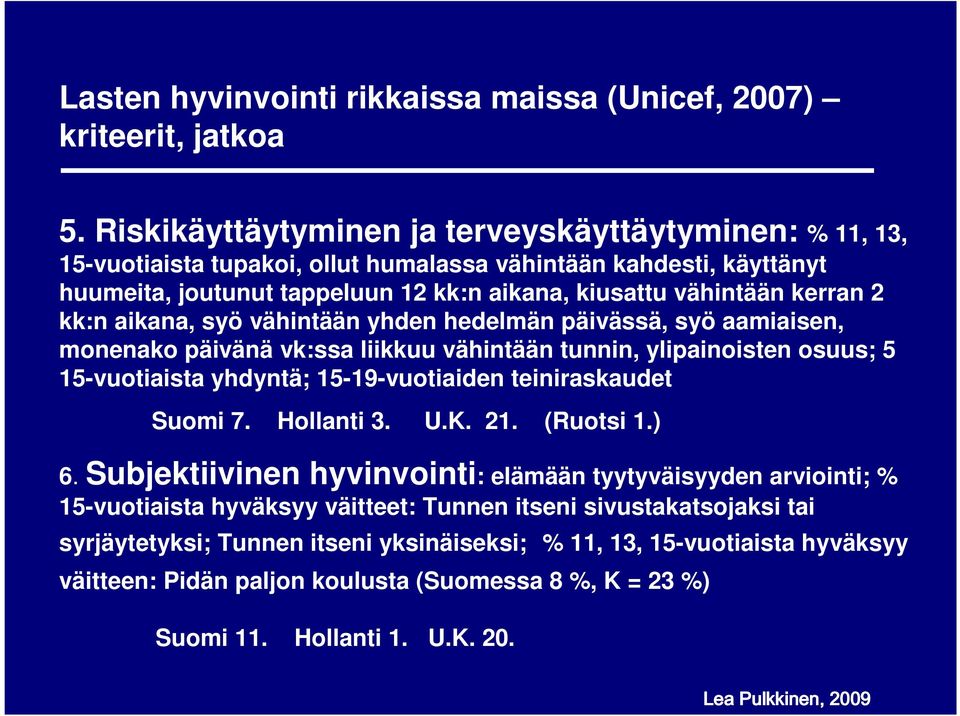 kk:n aikana, syö vähintään yhden hedelmän päivässä, syö aamiaisen, monenako päivänä vk:ssa liikkuu vähintään tunnin, ylipainoisten osuus; 5 15-vuotiaista yhdyntä; 15-19-vuotiaiden teiniraskaudet