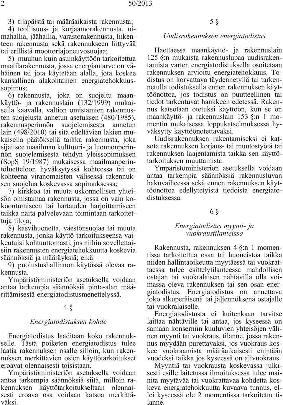 energiatehokkuussopimus; 6) rakennusta, joka on suojeltu maankäyttö- ja rakennuslain (132/1999) mukaisella kaavalla, valtion omistamien rakennusten suojelusta annetun asetuksen (480/1985),