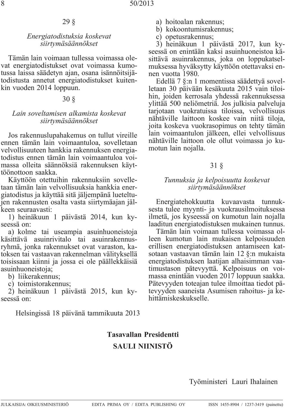 30 Lain soveltamisen alkamista koskevat siirtymäsäännökset Jos rakennuslupahakemus on tullut vireille ennen tämän lain voimaantuloa, sovelletaan velvollisuuteen hankkia rakennuksen energiatodistus