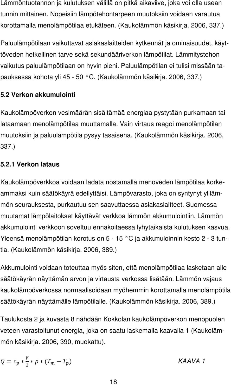 Lämmitystehon vaikutus paluulämpötilaan on hyvin pieni. Paluulämpötilan ei tulisi missään tapauksessa kohota yli 45-50 C. (Kaukolämmön käsikirja. 2006, 337.) 5.