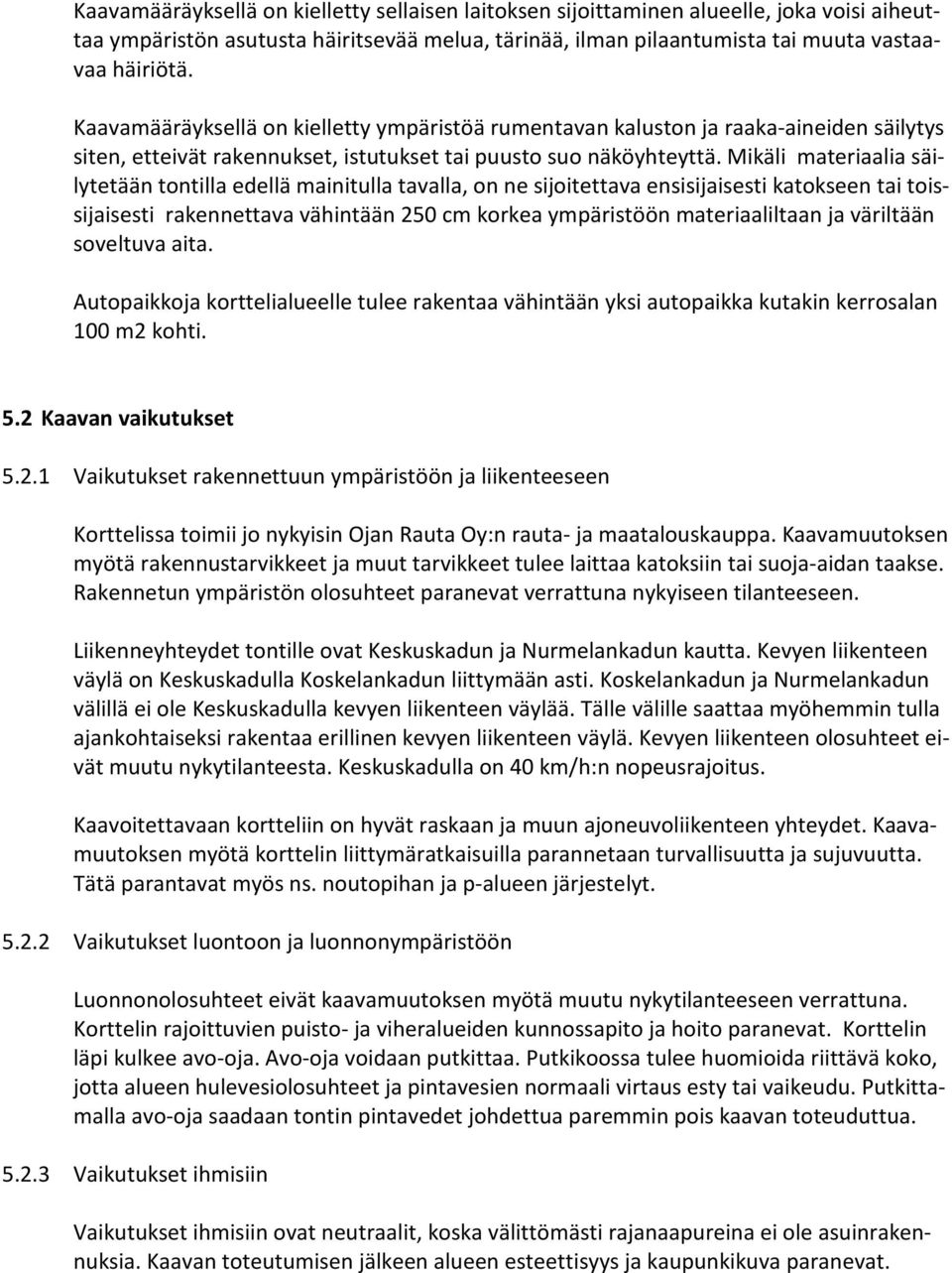 Mikäli materiaalia säilytetään tontilla edellä mainitulla tavalla, on ne sijoitettava ensisijaisesti katokseen tai toissijaisesti rakennettava vähintään 250 cm korkea ympäristöön materiaaliltaan ja