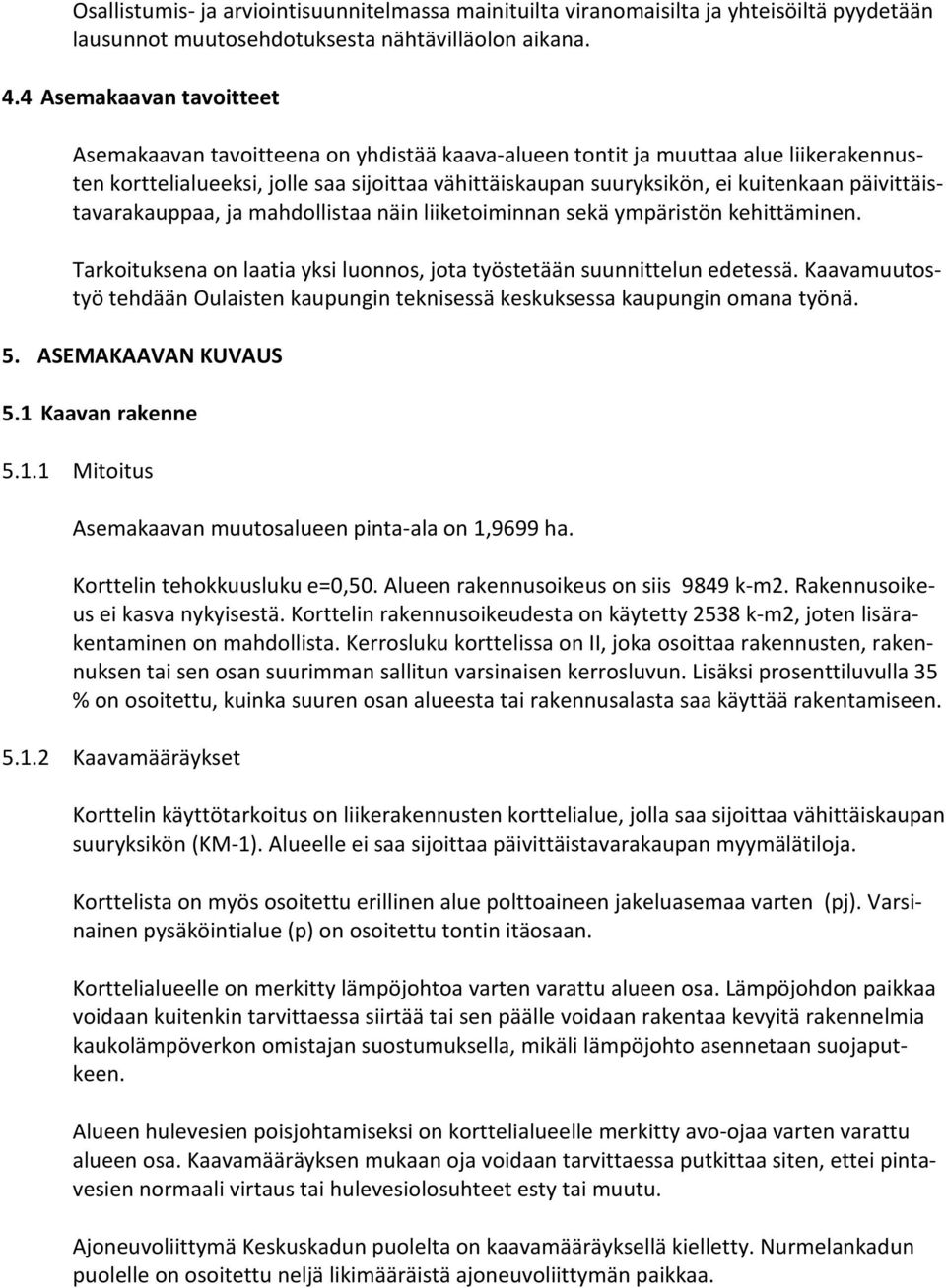 päivittäistavarakauppaa, ja mahdollistaa näin liiketoiminnan sekä ympäristön kehittäminen. Tarkoituksena on laatia yksi luonnos, jota työstetään suunnittelun edetessä.