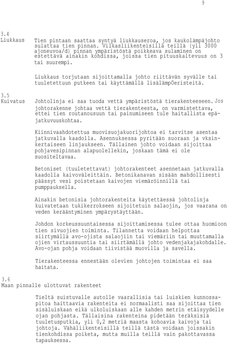 Liukkaus torjutaan sijoittamalla johto riittävän syvälle tai tuuletettuun putkeen tai käyttämällä lisälämpöeristeitä. 3.5 Kuivatus Johtolinja ei saa tuoda vettä ympäristöstä tierakenteeseen.