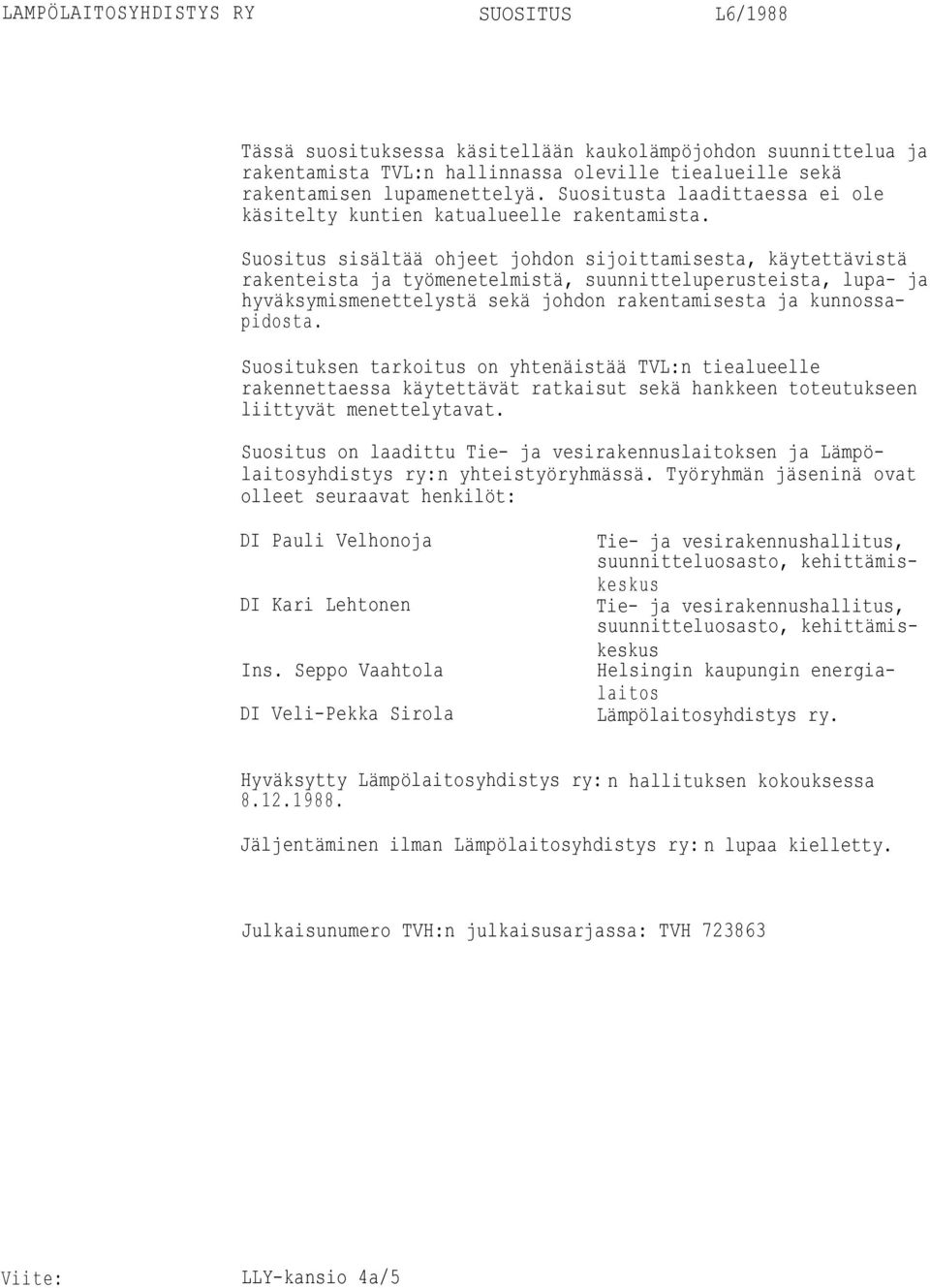 Suositus sisältää ohjeet johdon sijoittamisesta, käytettävistä rakenteista ja työmenetelmistä, suunnitteluperusteista, lupa ja hyväksymismenettelystä sekä johdon rakentamisesta ja kunnossapidosta.