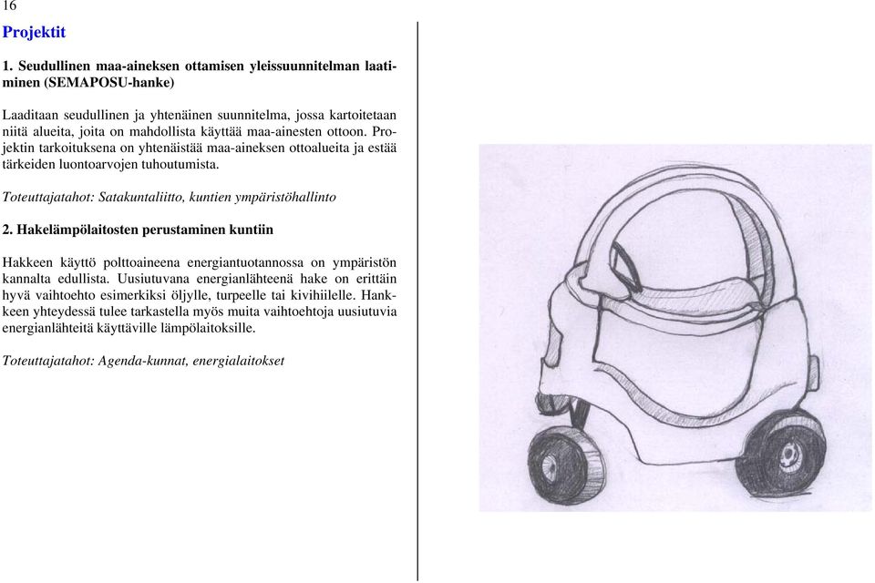 maa-ainesten ottoon. Projektin tarkoituksena on yhtenäistää maa-aineksen ottoalueita ja estää tärkeiden luontoarvojen tuhoutumista. Toteuttajatahot: Satakuntaliitto, kuntien ympäristöhallinto 2.