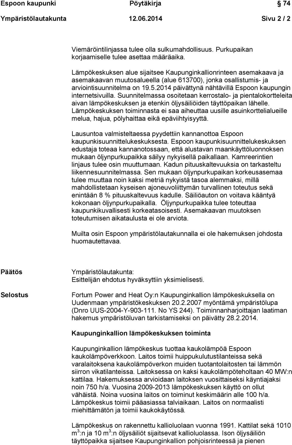 2014 päivättynä nähtävillä Espoon kaupungin internetsivuilla. Suunnitelmassa osoitetaan kerrostalo- ja pientalokortteleita aivan lämpökeskuksen ja etenkin öljysäiliöiden täyttöpaikan lähelle.