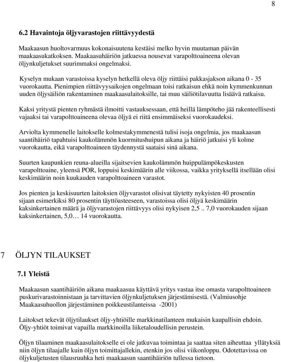 Kyselyn mukaan varastoissa kyselyn hetkellä oleva öljy riittäisi pakkasjakson aikana 0-35 vuorokautta.