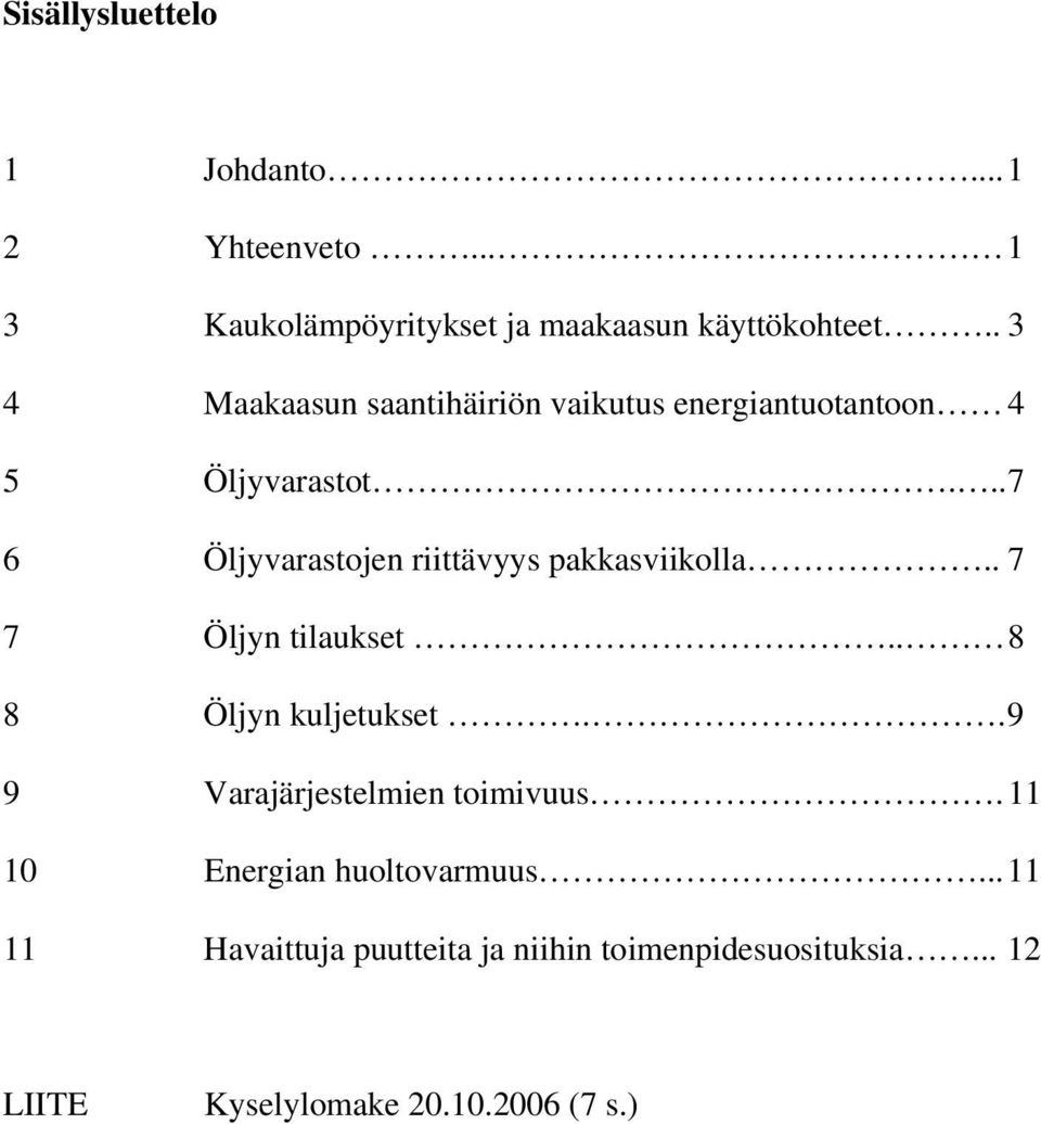 .. 7 6 Öljyvarastojen riittävyys pakkasviikolla.. 7 7 Öljyn tilaukset.. 8 8 Öljyn kuljetukset.