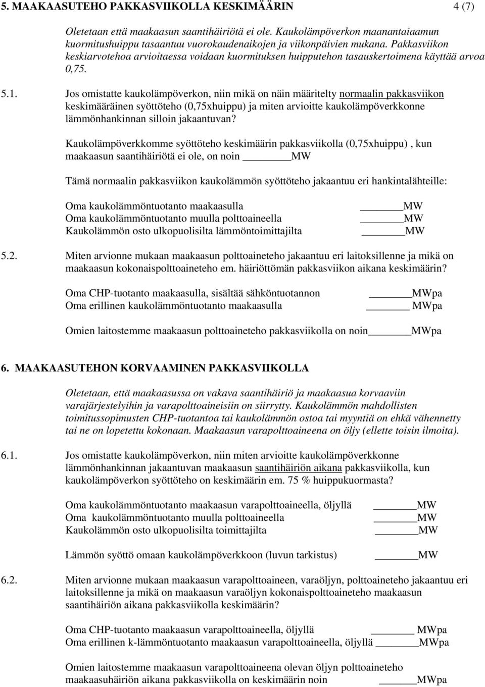 Pakkasviikon keskiarvotehoa arvioitaessa voidaan kuormituksen huipputehon tasauskertoimena käyttää arvoa 0,75. 5.1.