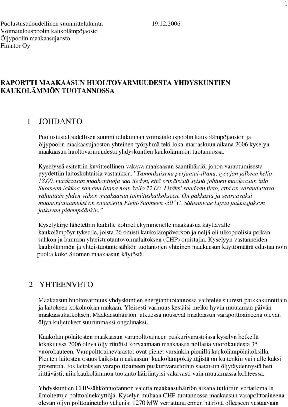 suunnittelukunnan voimatalouspoolin kaukolämpöjaoston ja öljypoolin maakaasujaoston yhteinen työryhmä teki loka-marraskuun aikana 2006 kyselyn maakaasun huoltovarmuudesta yhdyskuntien kaukolämmön