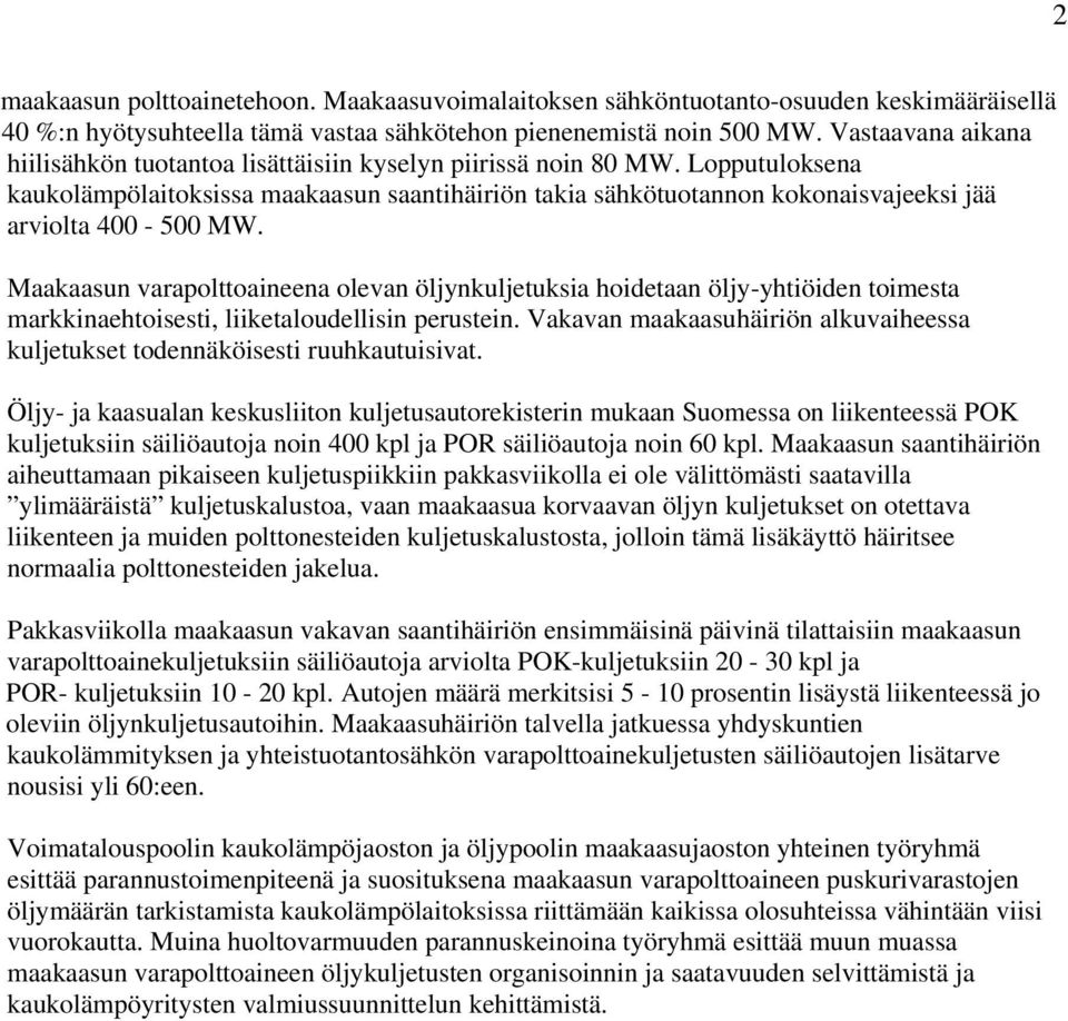 Lopputuloksena kaukolämpölaitoksissa maakaasun saantihäiriön takia sähkötuotannon kokonaisvajeeksi jää arviolta 400-500 MW.