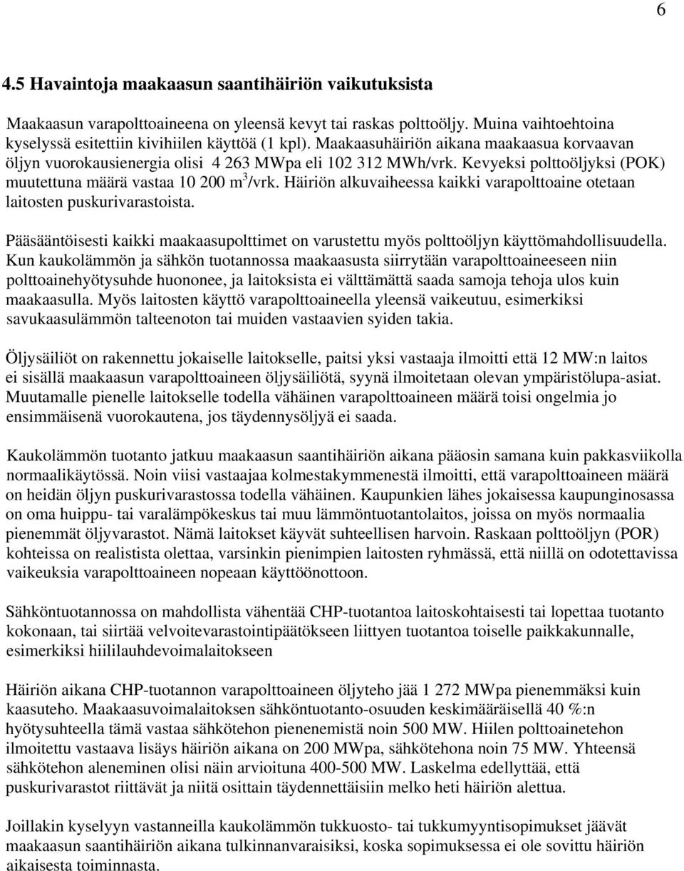 Häiriön alkuvaiheessa kaikki varapolttoaine otetaan laitosten puskurivarastoista. Pääsääntöisesti kaikki maakaasupolttimet on varustettu myös polttoöljyn käyttömahdollisuudella.