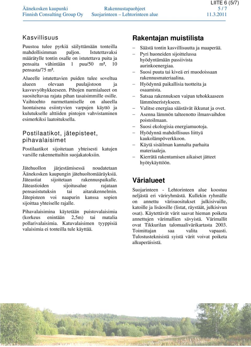 Alueelle istutettavien puiden tulee soveltua alueen olevaan puulajistoon ja kasvuvyöhykkeeseen. Pihojen nurmialueet on suositeltavaa rajata pihan tasaisimmille osille.