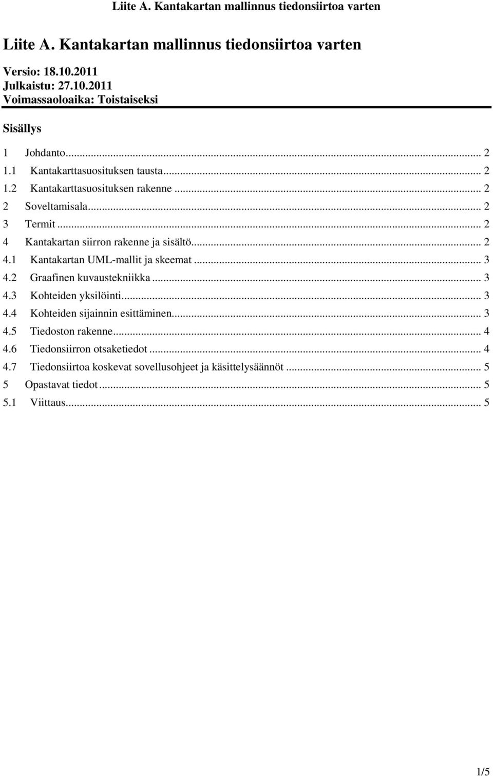 .. 3 4.2 Graafinen kuvaustekniikka... 3 4.3 Kohteiden yksilöinti... 3 4.4 Kohteiden sijainnin esittäminen... 3 4.5 Tiedoston rakenne... 4 4.