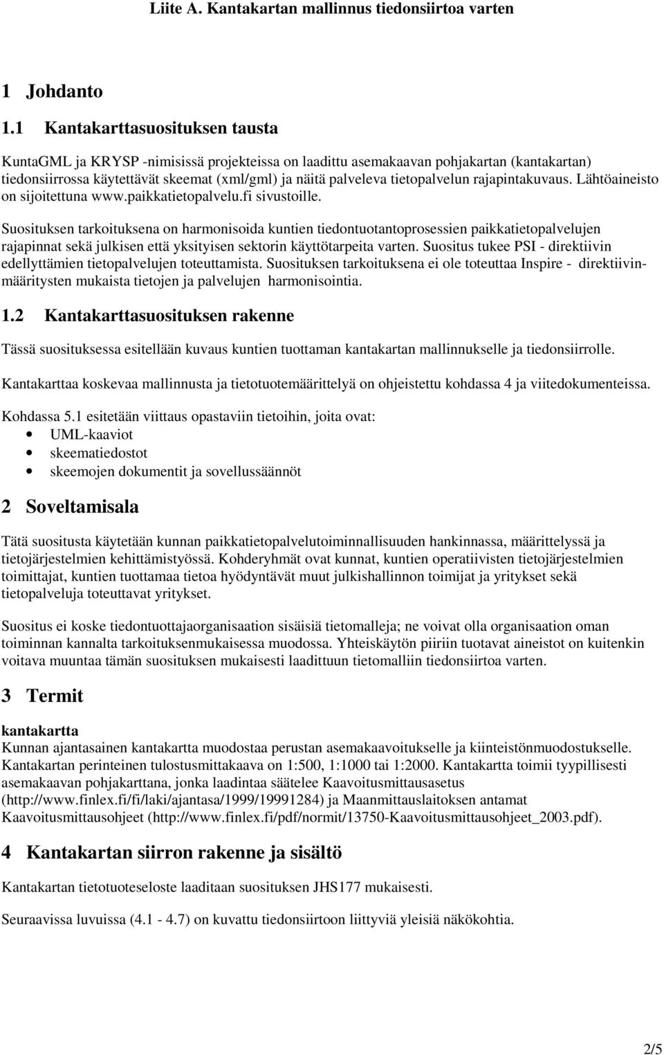 tietopalvelun rajapintakuvaus. Lähtöaineisto on sijoitettuna www.paikkatietopalvelu.fi sivustoille.