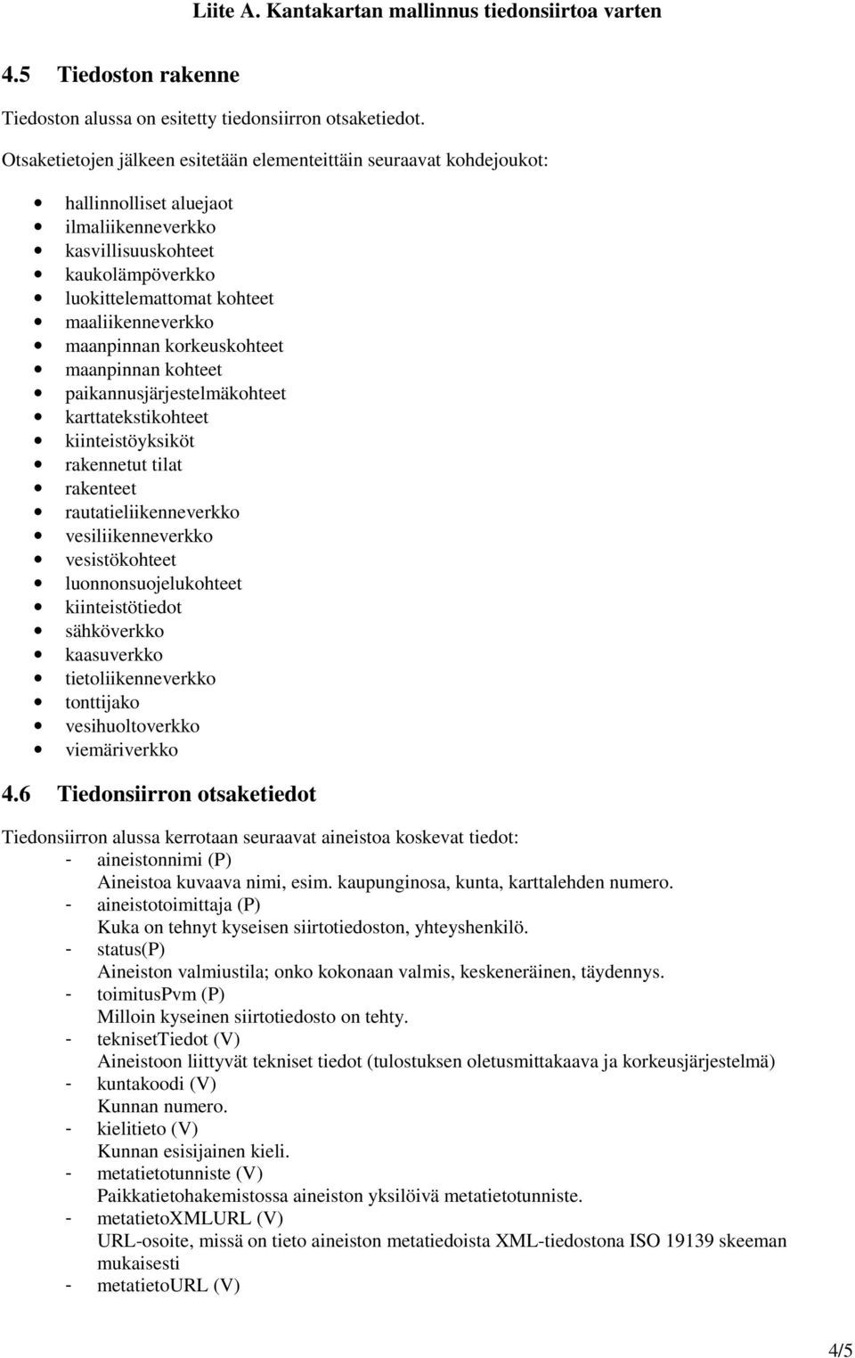 maanpinnan korkeuskohteet maanpinnan kohteet paikannusjärjestelmäkohteet karttatekstikohteet kiinteistöyksiköt rakennetut tilat rakenteet rautatieliikenneverkko vesiliikenneverkko vesistökohteet