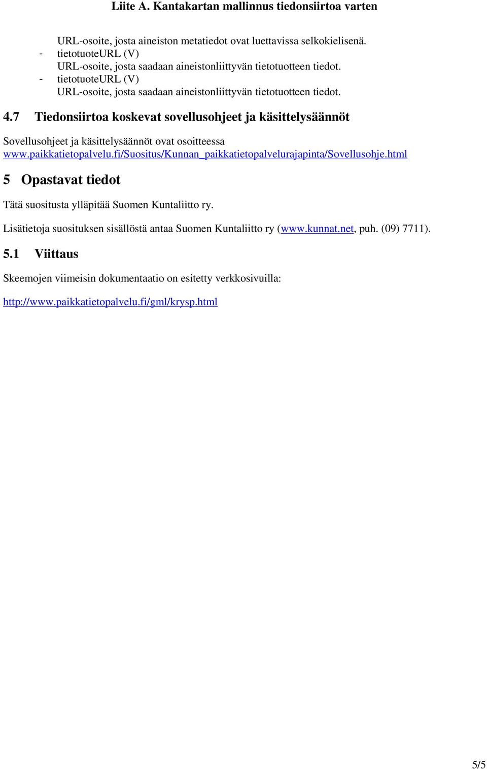 7 Tiedonsiirtoa koskevat sovellusohjeet ja käsittelysäännöt Sovellusohjeet ja käsittelysäännöt ovat osoitteessa www.paikkatietopalvelu.