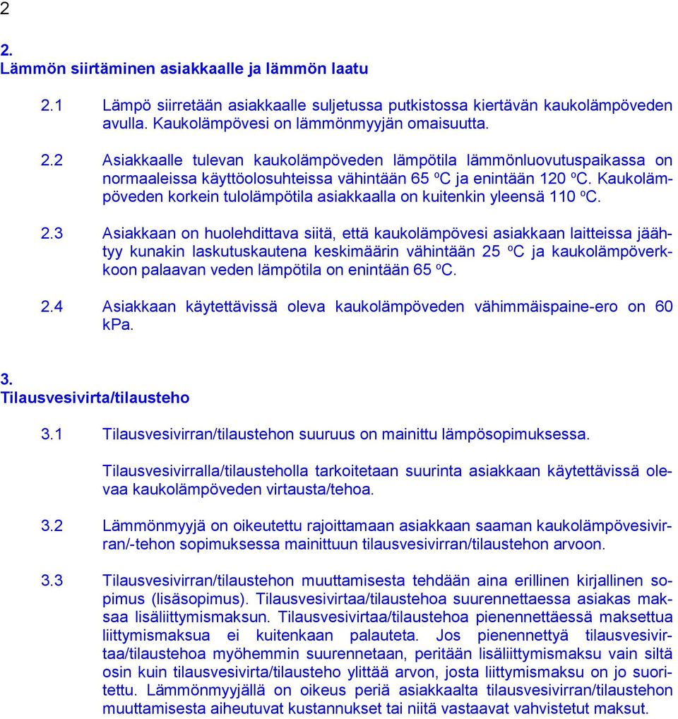 3 Asiakkaan on huolehdittava siitä, että kaukolämpövesi asiakkaan laitteissa jäähtyy kunakin laskutuskautena keskimäärin vähintään 25 o C ja kaukolämpöverkkoon palaavan veden lämpötila on enintään 65