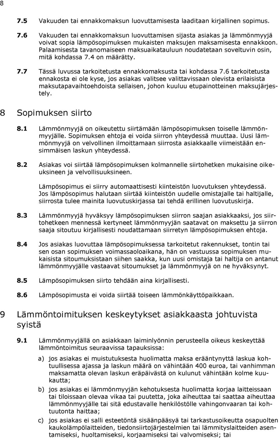 6 tarkoitetusta ennakosta ei ole kyse, jos asiakas valitsee valittavissaan olevista erilaisista maksutapavaihtoehdoista sellaisen, johon kuuluu etupainotteinen maksujärjestely. 8 Sopimuksen siirto 8.