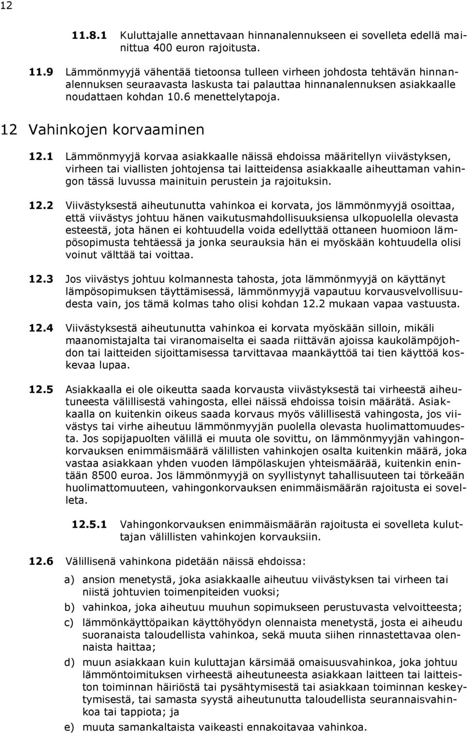1 Lämmönmyyjä korvaa asiakkaalle näissä ehdoissa määritellyn viivästyksen, virheen tai viallisten johtojensa tai laitteidensa asiakkaalle aiheuttaman vahingon tässä luvussa mainituin perustein ja