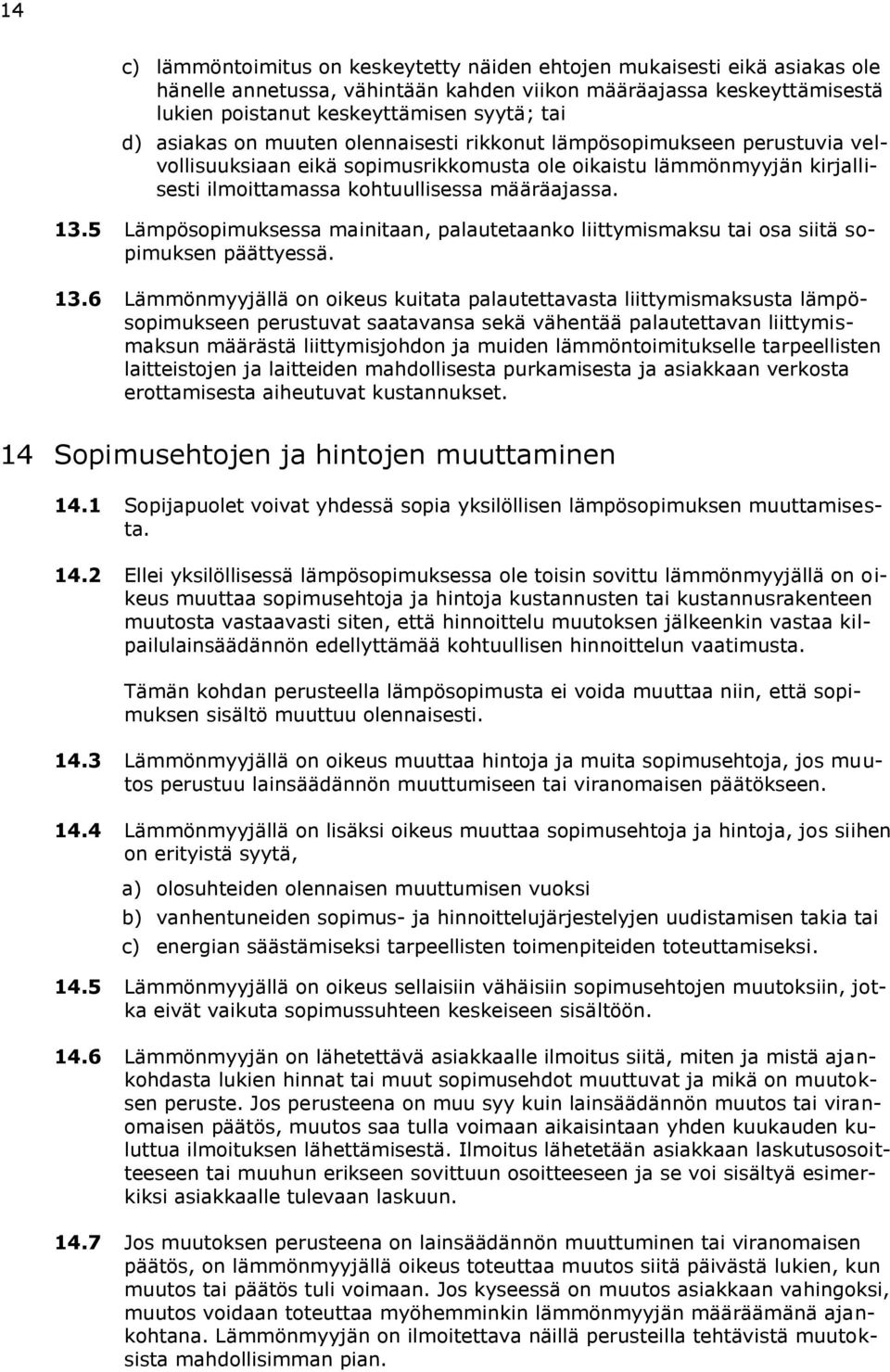 5 Lämpösopimuksessa mainitaan, palautetaanko liittymismaksu tai osa siitä sopimuksen päättyessä. 13.
