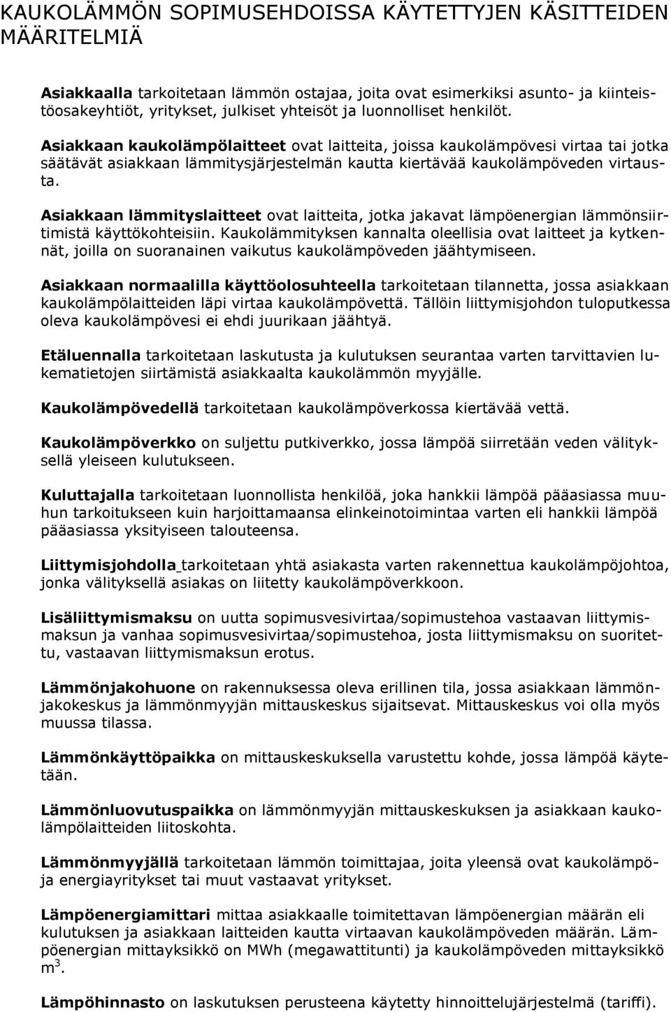 Asiakkaan lämmityslaitteet ovat laitteita, jotka jakavat lämpöenergian lämmönsiirtimistä käyttökohteisiin.