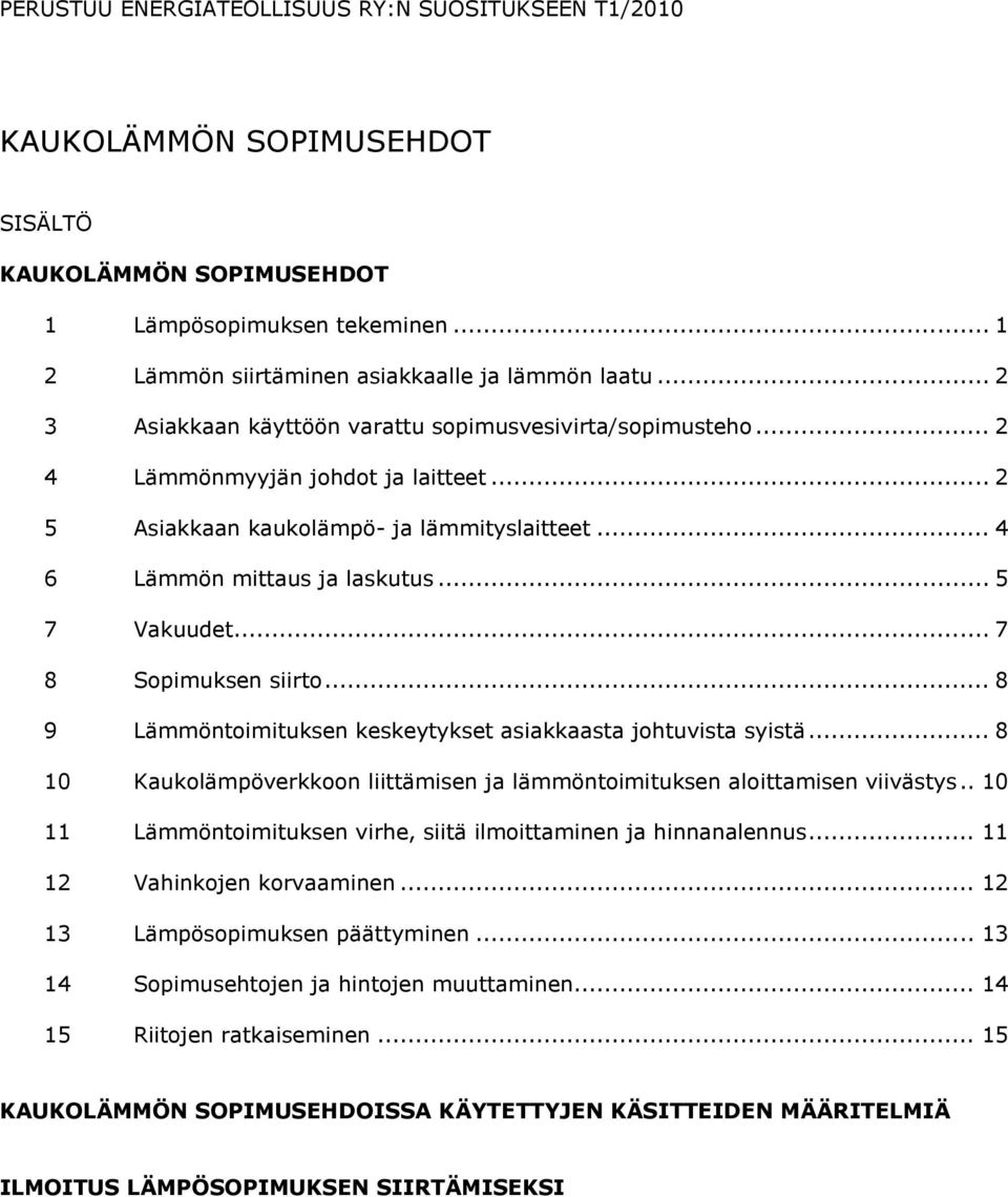 .. 7 8 Sopimuksen siirto... 8 9 Lämmöntoimituksen keskeytykset asiakkaasta johtuvista syistä... 8 10 Kaukolämpöverkkoon liittämisen ja lämmöntoimituksen aloittamisen viivästys.