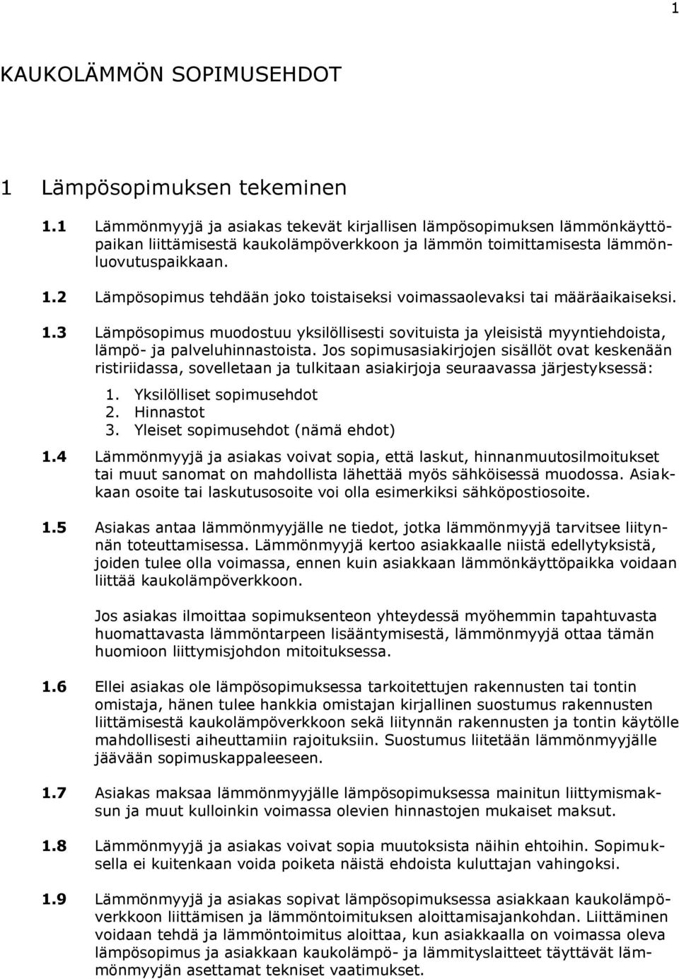 2 Lämpösopimus tehdään joko toistaiseksi voimassaolevaksi tai määräaikaiseksi. 1.3 Lämpösopimus muodostuu yksilöllisesti sovituista ja yleisistä myyntiehdoista, lämpö- ja palveluhinnastoista.