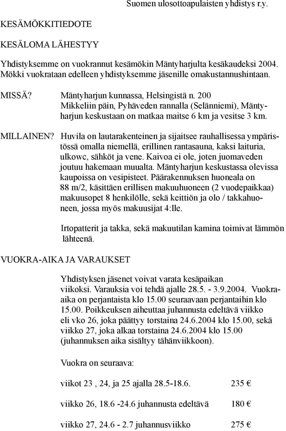 200 Mikkeliin päin, Pyhäveden rannalla (Selänniemi), Mäntyharjun keskustaan on matkaa maitse 6 km ja vesitse 3 km. MILLAINEN?