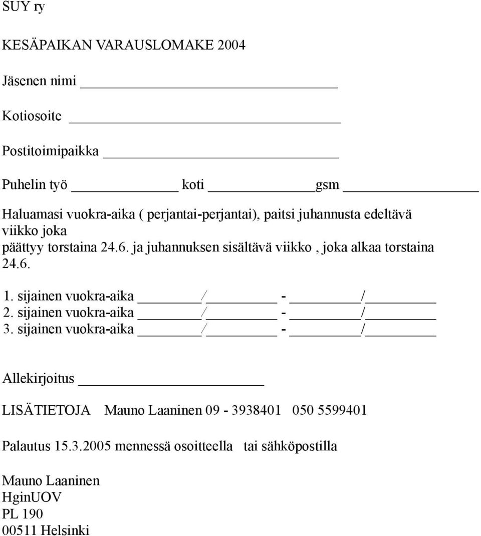 ja juhannuksen sisältävä viikko, joka alkaa torstaina 24.6. 1. sijainen vuokra-aika / - / 2. sijainen vuokra-aika / - / 3.