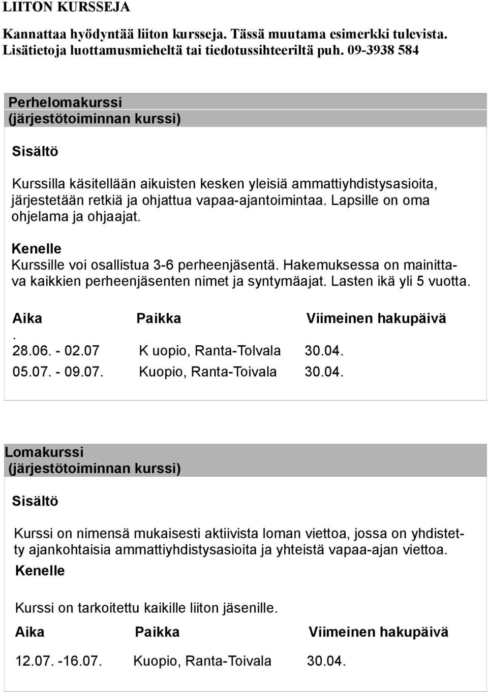 Lapsille on oma ohjelama ja ohjaajat. Kenelle Kurssille voi osallistua 3-6 perheenjäsentä. Hakemuksessa on mainittava kaikkien perheenjäsenten nimet ja syntymäajat. Lasten ikä yli 5 vuotta.