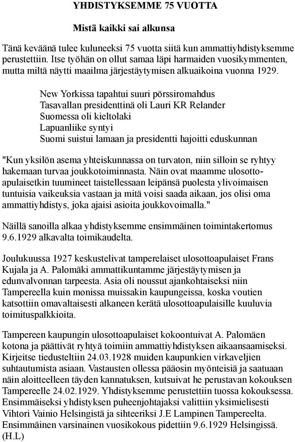 New Yorkissa tapahtui suuri pörssiromahdus Tasavallan presidenttinä oli Lauri KR Relander Suomessa oli kieltolaki Lapuanliike syntyi Suomi suistui lamaan ja presidentti hajoitti eduskunnan "Kun