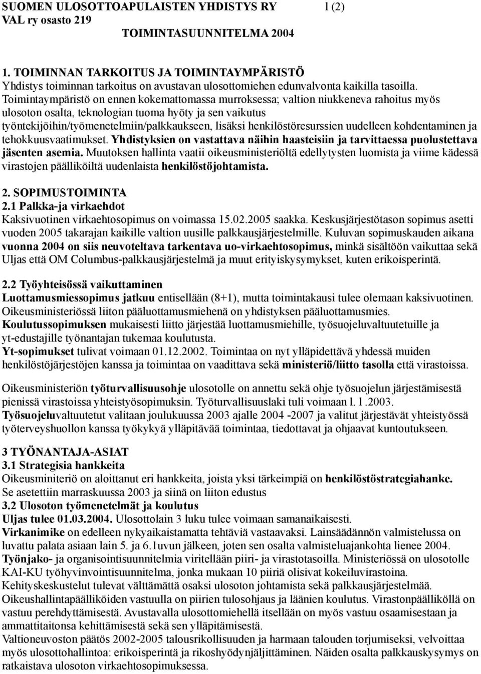 Toimintaympäristö on ennen kokemattomassa murroksessa; valtion niukkeneva rahoitus myös ulosoton osalta, teknologian tuoma hyöty ja sen vaikutus työntekijöihin/työmenetelmiin/palkkaukseen, lisäksi