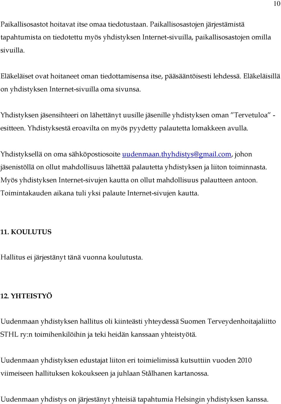 Yhdistyksen jäsensihteeri on lähettänyt uusille jäsenille yhdistyksen oman Tervetuloa - esitteen. Yhdistyksestä eroavilta on myös pyydetty palautetta lomakkeen avulla.