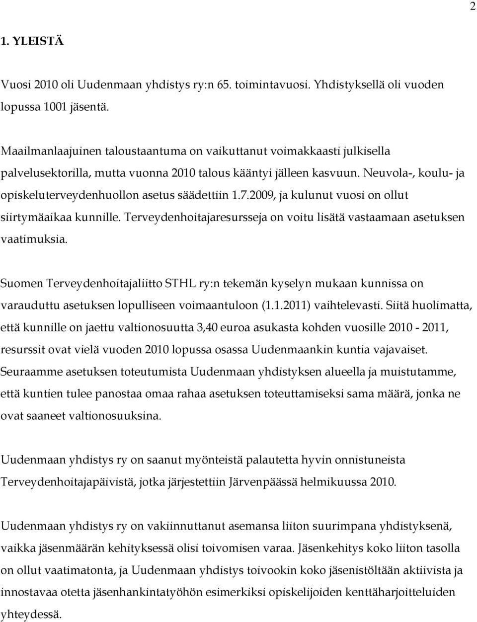 Neuvola-, koulu- ja opiskeluterveydenhuollon asetus säädettiin 1.7.2009, ja kulunut vuosi on ollut siirtymäaikaa kunnille. Terveydenhoitajaresursseja on voitu lisätä vastaamaan asetuksen vaatimuksia.