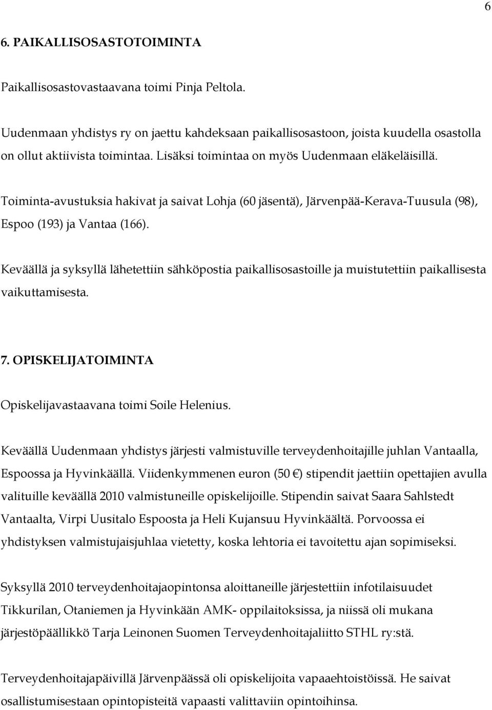 Keväällä ja syksyllä lähetettiin sähköpostia paikallisosastoille ja muistutettiin paikallisesta vaikuttamisesta. 7. OPISKELIJATOIMINTA Opiskelijavastaavana toimi Soile Helenius.