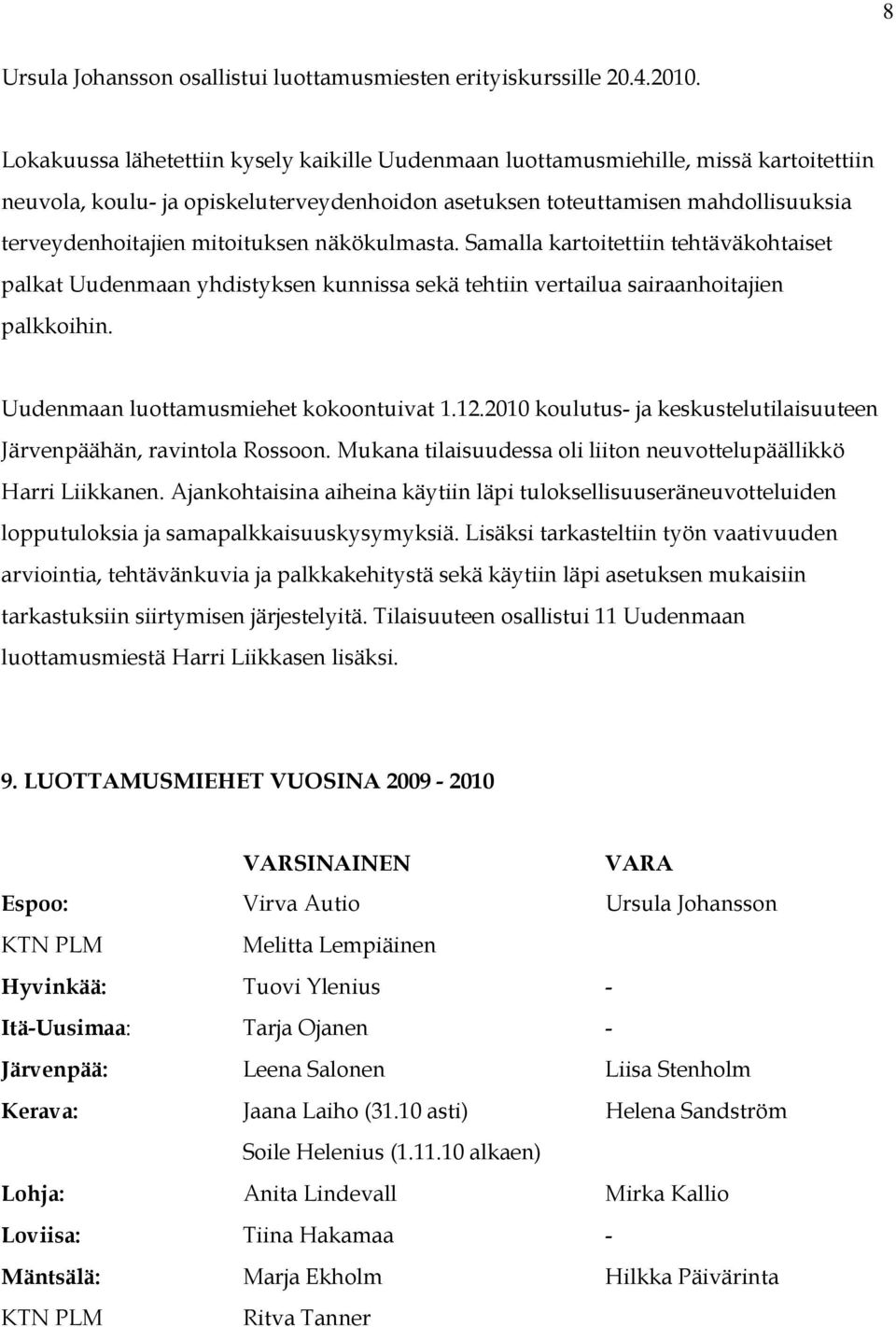 mitoituksen näkökulmasta. Samalla kartoitettiin tehtäväkohtaiset palkat Uudenmaan yhdistyksen kunnissa sekä tehtiin vertailua sairaanhoitajien palkkoihin. Uudenmaan luottamusmiehet kokoontuivat 1.12.