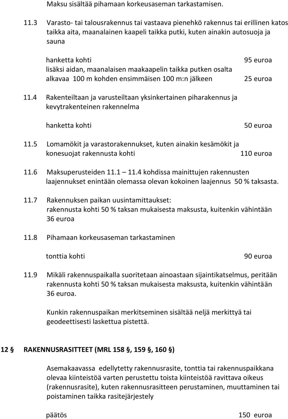 maanalaisen maakaapelin taikka putken osalta alkavaa 100 m kohden ensimmäisen 100 m:n jälkeen 95 euroa 25 euroa 11.