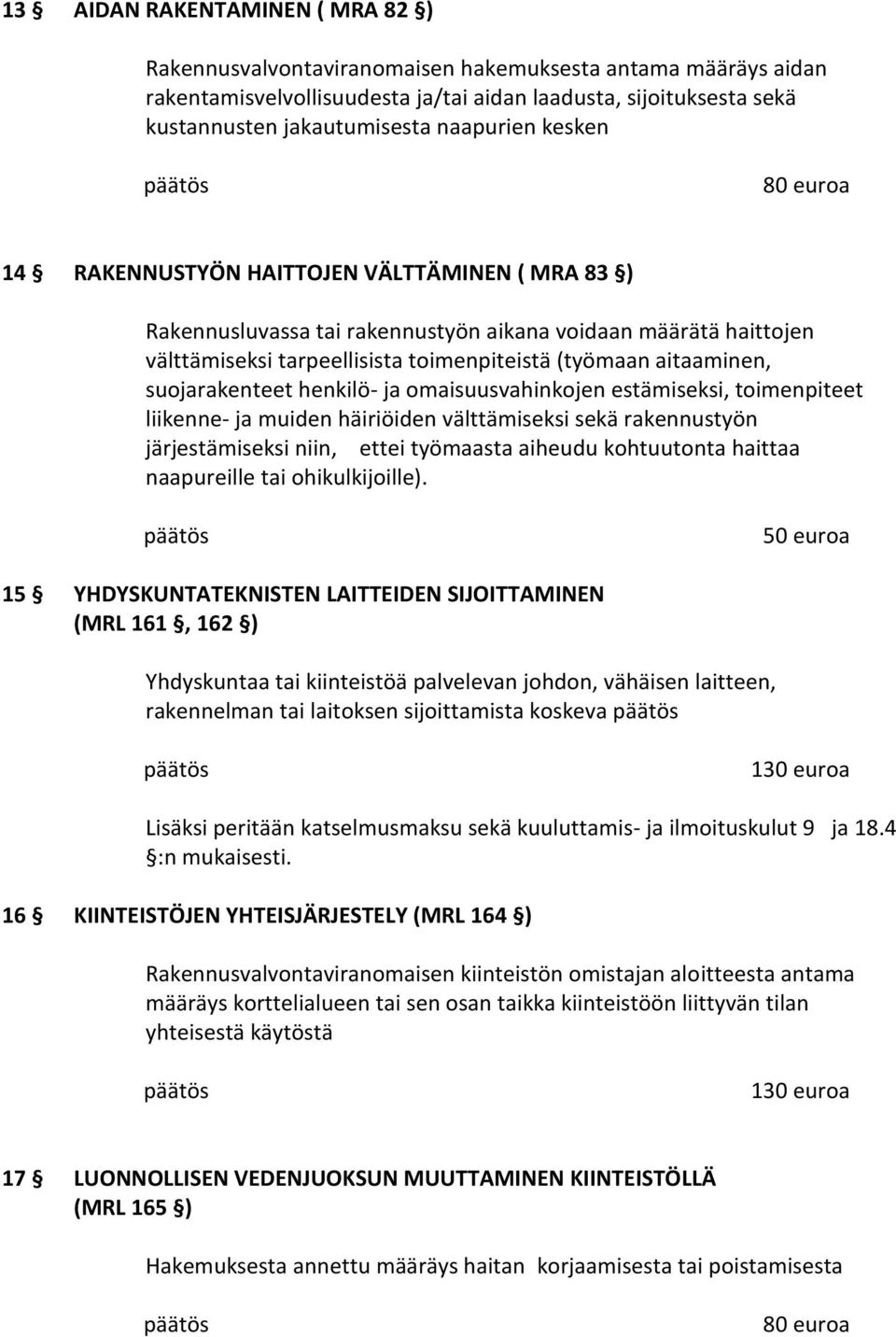 aitaaminen, suojarakenteet henkilö- ja omaisuusvahinkojen estämiseksi, toimenpiteet liikenne- ja muiden häiriöiden välttämiseksi sekä rakennustyön järjestämiseksi niin, ettei työmaasta aiheudu