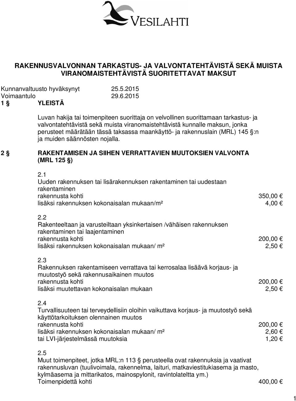 taksassa maankäyttö- ja rakennuslain (MRL) 145 :n ja muiden säännösten nojalla. 2 RAKENTAMISEN JA SIIHEN VERRATTAVIEN MUUTOKSIEN VALVONTA (MRL 125 ) 2.