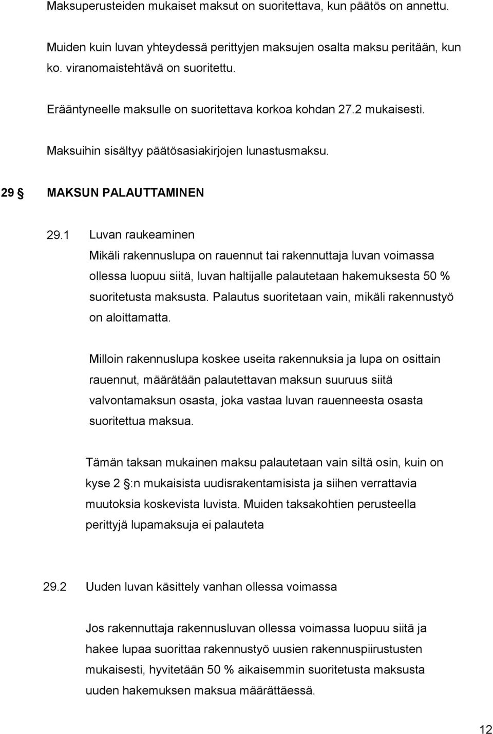 1 Luvan raukeaminen Mikäli rakennuslupa on rauennut tai rakennuttaja luvan voimassa ollessa luopuu siitä, luvan haltijalle palautetaan hakemuksesta 50 % suoritetusta maksusta.