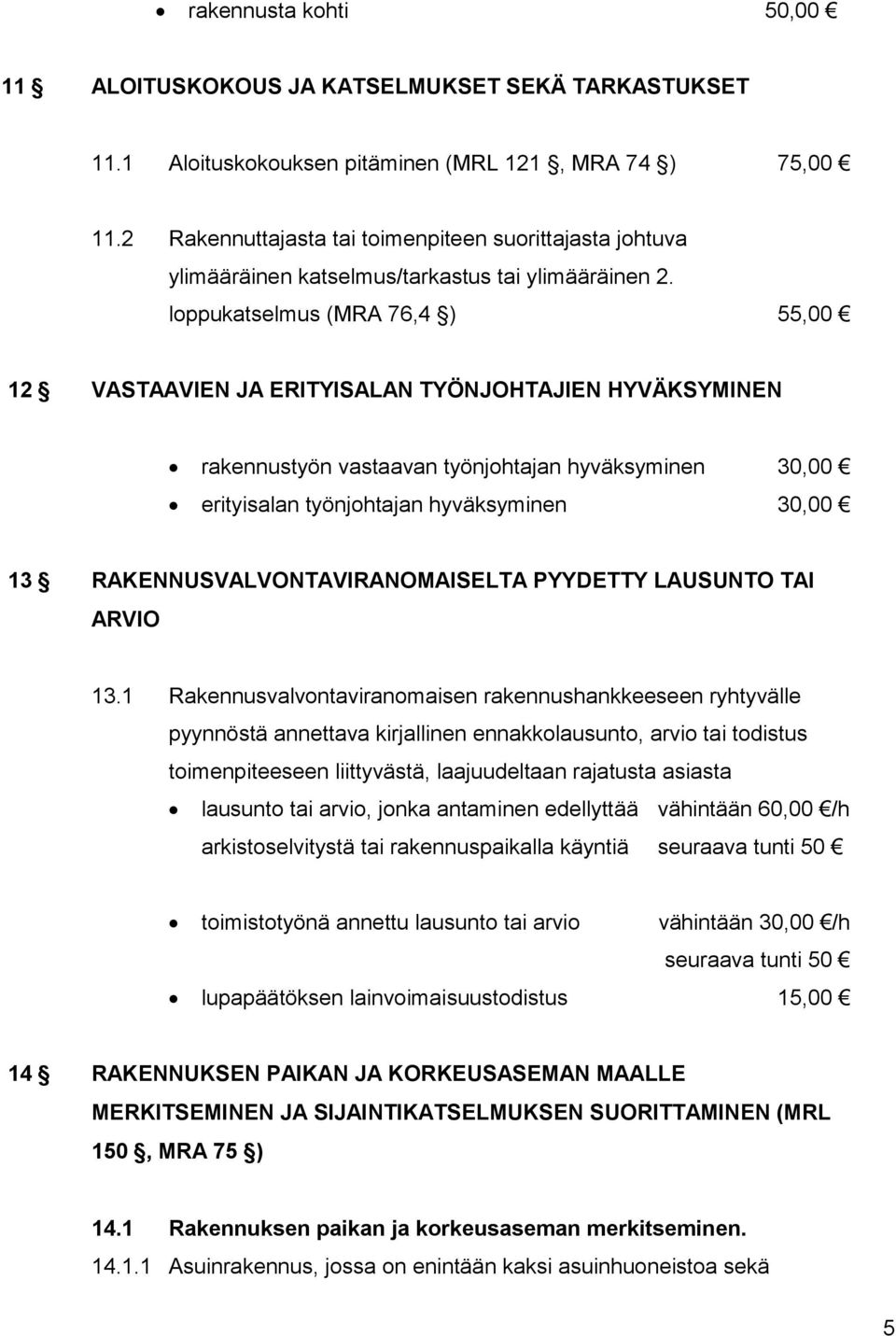 loppukatselmus (MRA 76,4 ) 55,00 12 VASTAAVIEN JA ERITYISALAN TYÖNJOHTAJIEN HYVÄKSYMINEN rakennustyön vastaavan työnjohtajan hyväksyminen 30,00 erityisalan työnjohtajan hyväksyminen 30,00 13