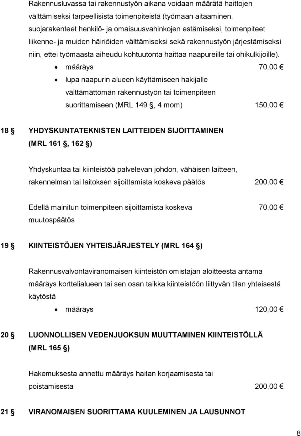 määräys 70,00 lupa naapurin alueen käyttämiseen hakijalle välttämättömän rakennustyön tai toimenpiteen suorittamiseen (MRL 149, 4 mom) 150,00 18 YHDYSKUNTATEKNISTEN LAITTEIDEN SIJOITTAMINEN (MRL 161,