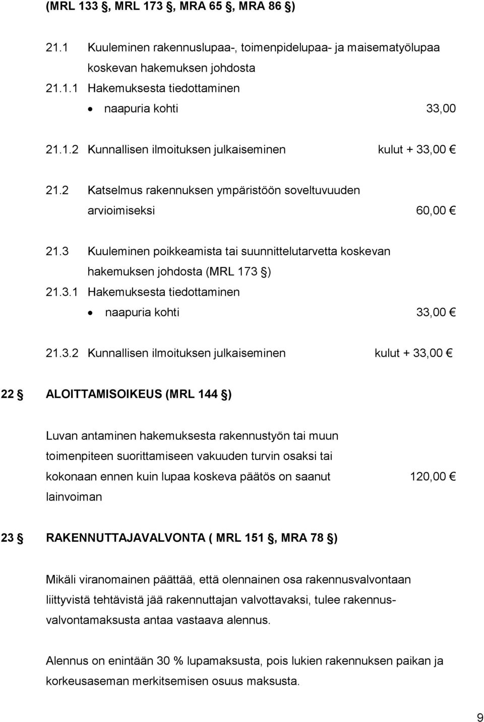 3.2 Kunnallisen ilmoituksen julkaiseminen kulut + 33,00 22 ALOITTAMISOIKEUS (MRL 144 ) Luvan antaminen hakemuksesta rakennustyön tai muun toimenpiteen suorittamiseen vakuuden turvin osaksi tai