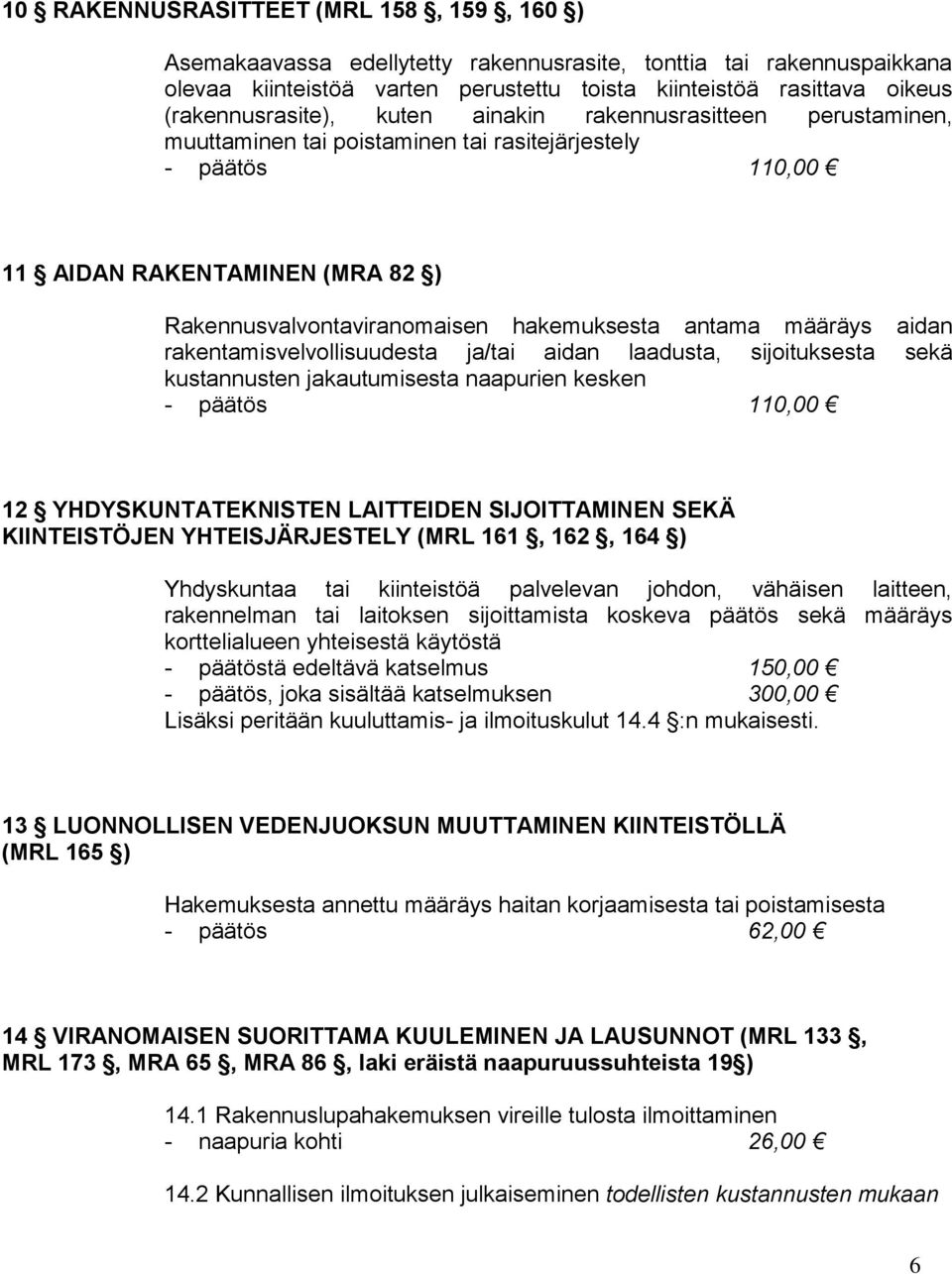 hakemuksesta antama määräys aidan rakentamisvelvollisuudesta ja/tai aidan laadusta, sijoituksesta sekä kustannusten jakautumisesta naapurien kesken - päätös 110,00 12 YHDYSKUNTATEKNISTEN LAITTEIDEN